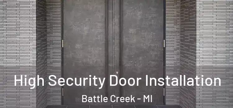 High Security Door Installation Battle Creek - MI